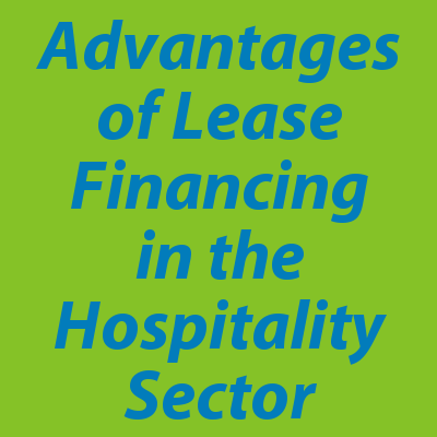 Advantages of Lease Financing in the Hospitality Sector