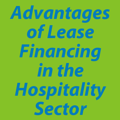 Advantages of Lease Financing in The Hospitality Sector